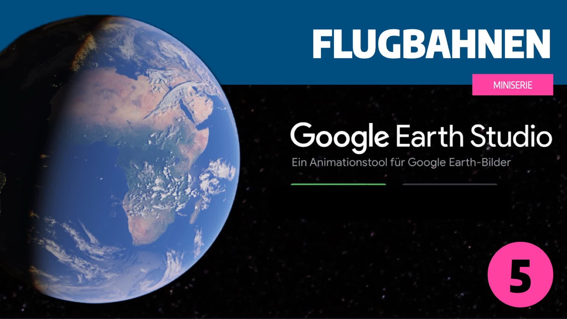 Google Earth Studio Teil 5: Flugbahnen