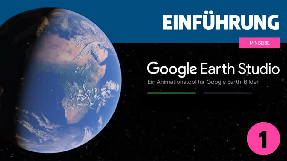 Google Earth Studio - Teil 1: Einf�hrung