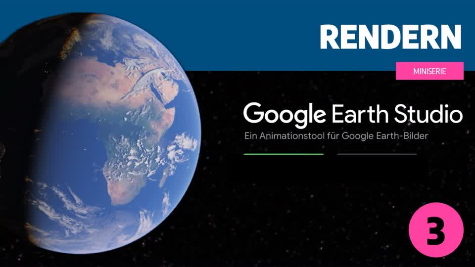 Google Earth Studio - Teil 3: Rendern